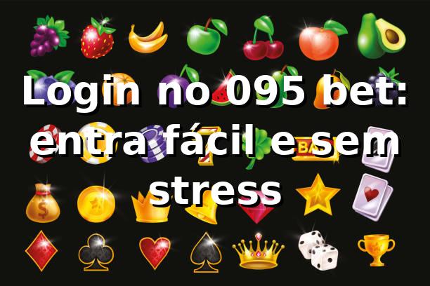Login no 095 bet: entra fácil e sem stress 😎